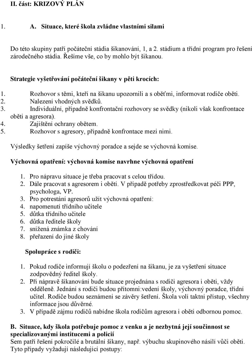 Nalezení vhodných svědků. 3. Individuální, případně konfrontační rozhovory se svědky (nikoli však konfrontace oběti a agresora). 4. Zajištění ochrany obětem. 5.