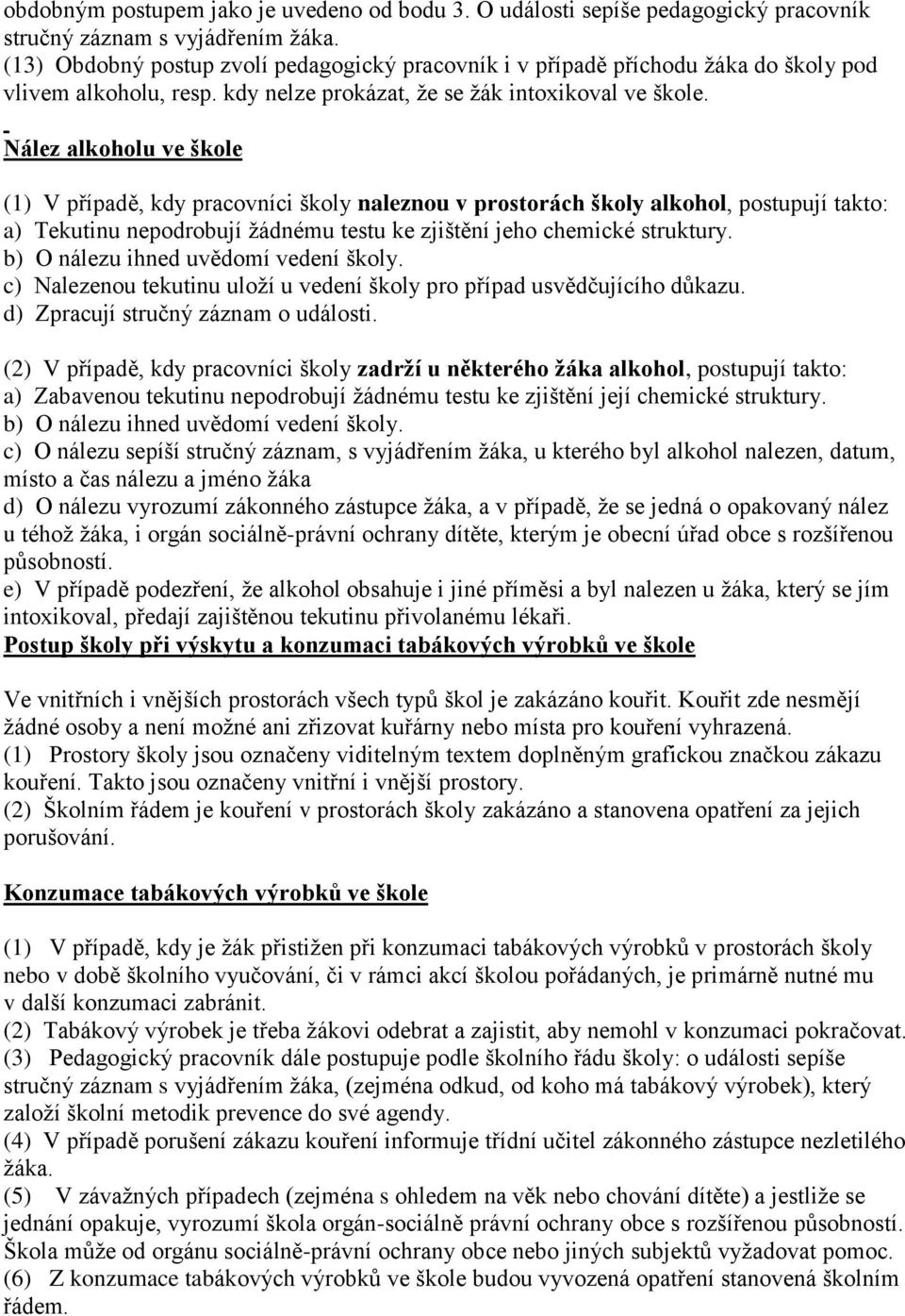 Nález alkoholu ve škole (1) V případě, kdy pracovníci školy naleznou v prostorách školy alkohol, postupují takto: a) Tekutinu nepodrobují žádnému testu ke zjištění jeho chemické struktury.