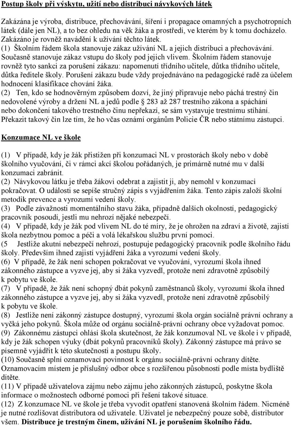 Současně stanovuje zákaz vstupu do školy pod jejich vlivem. Školním řádem stanovuje rovněž tyto sankci za porušení zákazu: napomenutí třídního učitele, důtka třídního učitele, důtka ředitele školy.