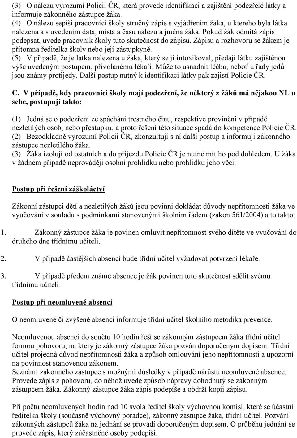 Pokud žák odmítá zápis podepsat, uvede pracovník školy tuto skutečnost do zápisu. Zápisu a rozhovoru se žákem je přítomna ředitelka školy nebo její zástupkyně.