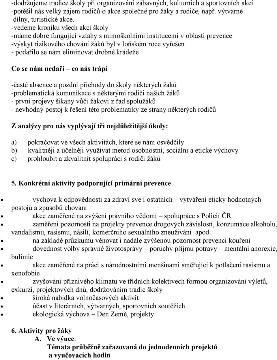 drobné krádeže Co se nám nedaří co nás trápí -časté absence a pozdní příchody do školy některých žáků -problematická komunikace s některými rodiči našich žáků - první projevy šikany vůči žákovi z řad