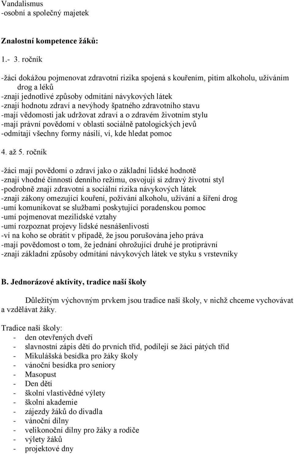 zdravotního stavu -mají vědomosti jak udržovat zdraví a o zdravém životním stylu -mají právní povědomí v oblasti sociálně patologických jevů -odmítají všechny formy násilí, ví, kde hledat pomoc 4.