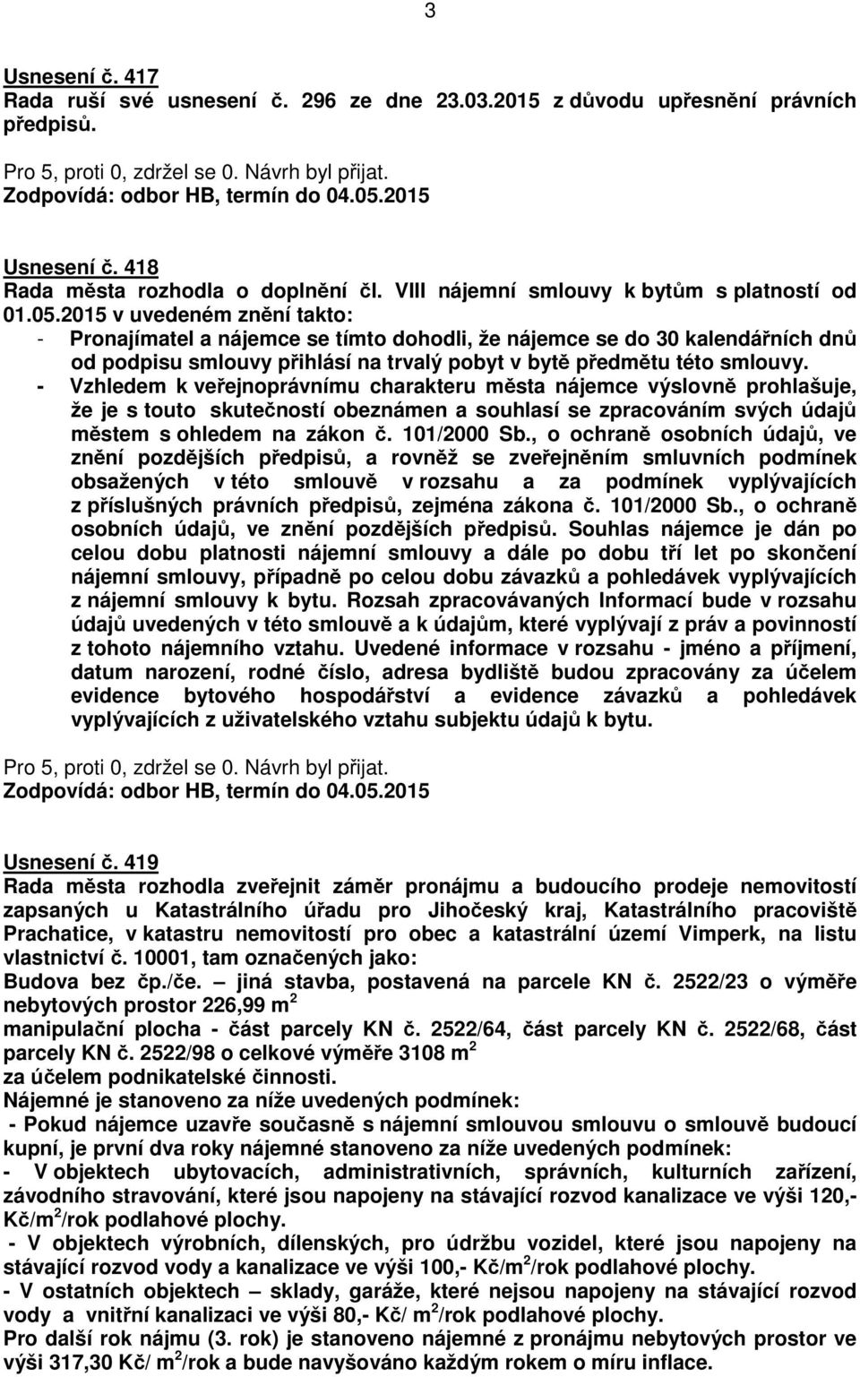 2015 v uvedeném znění takto: - Pronajímatel a nájemce se tímto dohodli, že nájemce se do 30 kalendářních dnů od podpisu smlouvy přihlásí na trvalý pobyt v bytě předmětu této smlouvy.