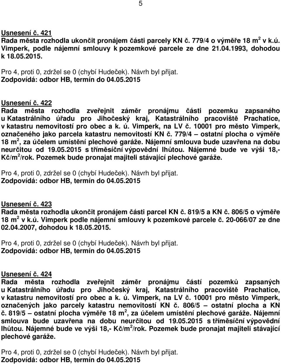 422 Rada města rozhodla zveřejnit záměr pronájmu části pozemku zapsaného u Katastrálního úřadu pro Jihočeský kraj, Katastrálního pracoviště Prachatice, v katastru nemovitostí pro obec a k. ú. Vimperk, na LV č.