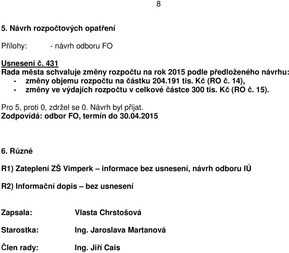 Kč (RO č. 14), - změny ve výdajích rozpočtu v celkové částce 300 tis. Kč (RO č. 15). Zodpovídá: odbor FO, termín do 30.04.2015 6.