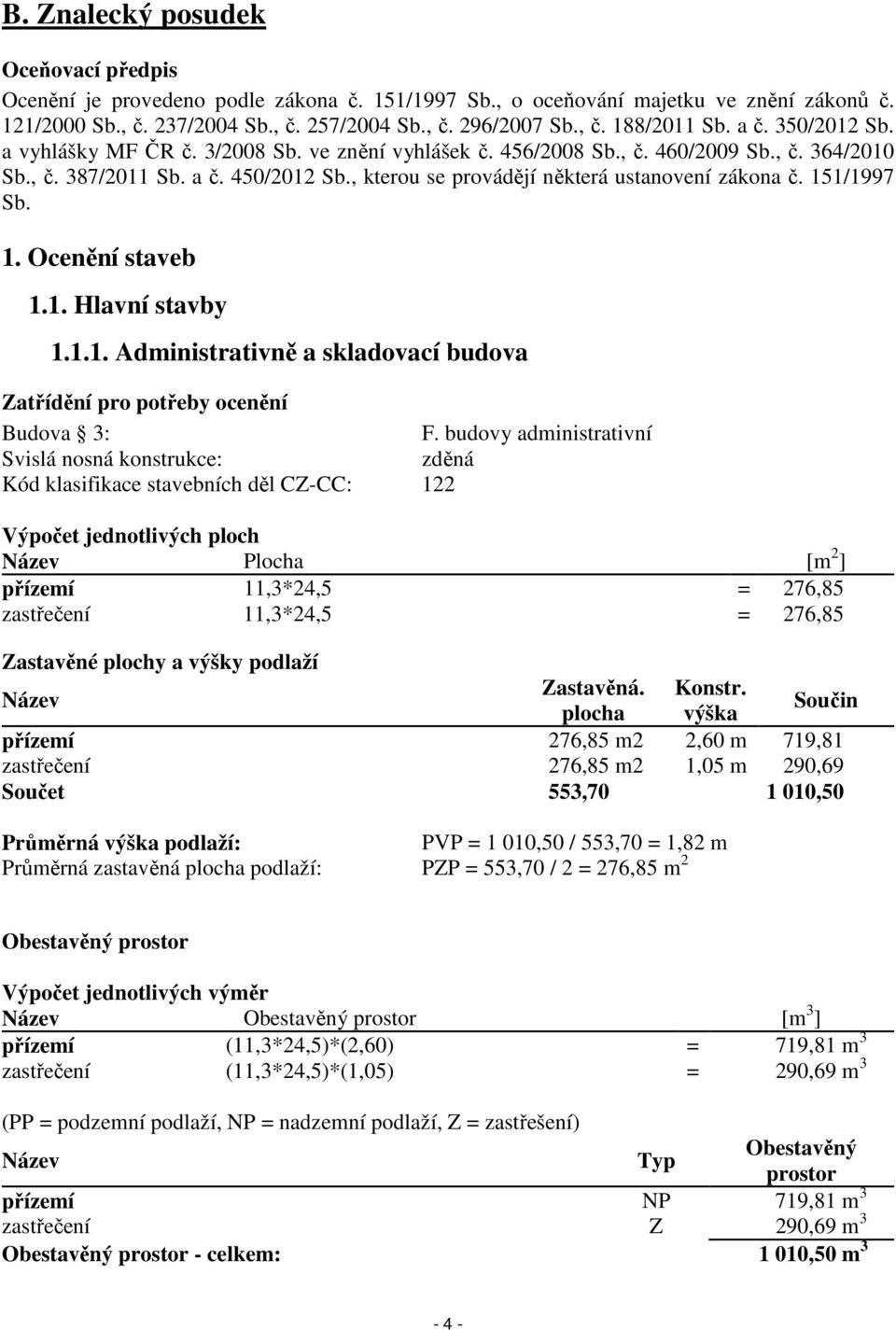 , kterou se provádějí některá ustanovení zákona č. 151/1997 Sb. 1. Ocenění staveb 1.1. Hlavní stavby 1.1.1. Administrativně a skladovací budova Zatřídění pro potřeby ocenění Budova 3: F.