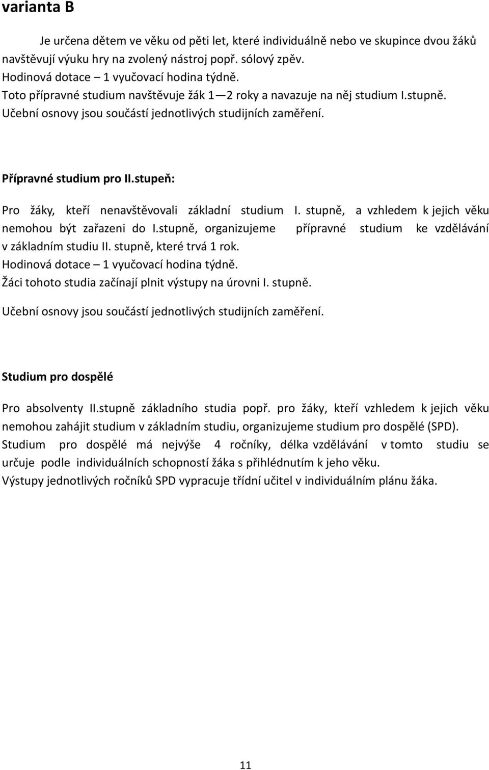 stupeň: Pro žáky, kteří nenavštěvovali základní studium I. stupně, a vzhledem k jejich věku nemohou být zařazeni do I.stupně, organizujeme přípravné studium ke vzdělávání v základním studiu II.