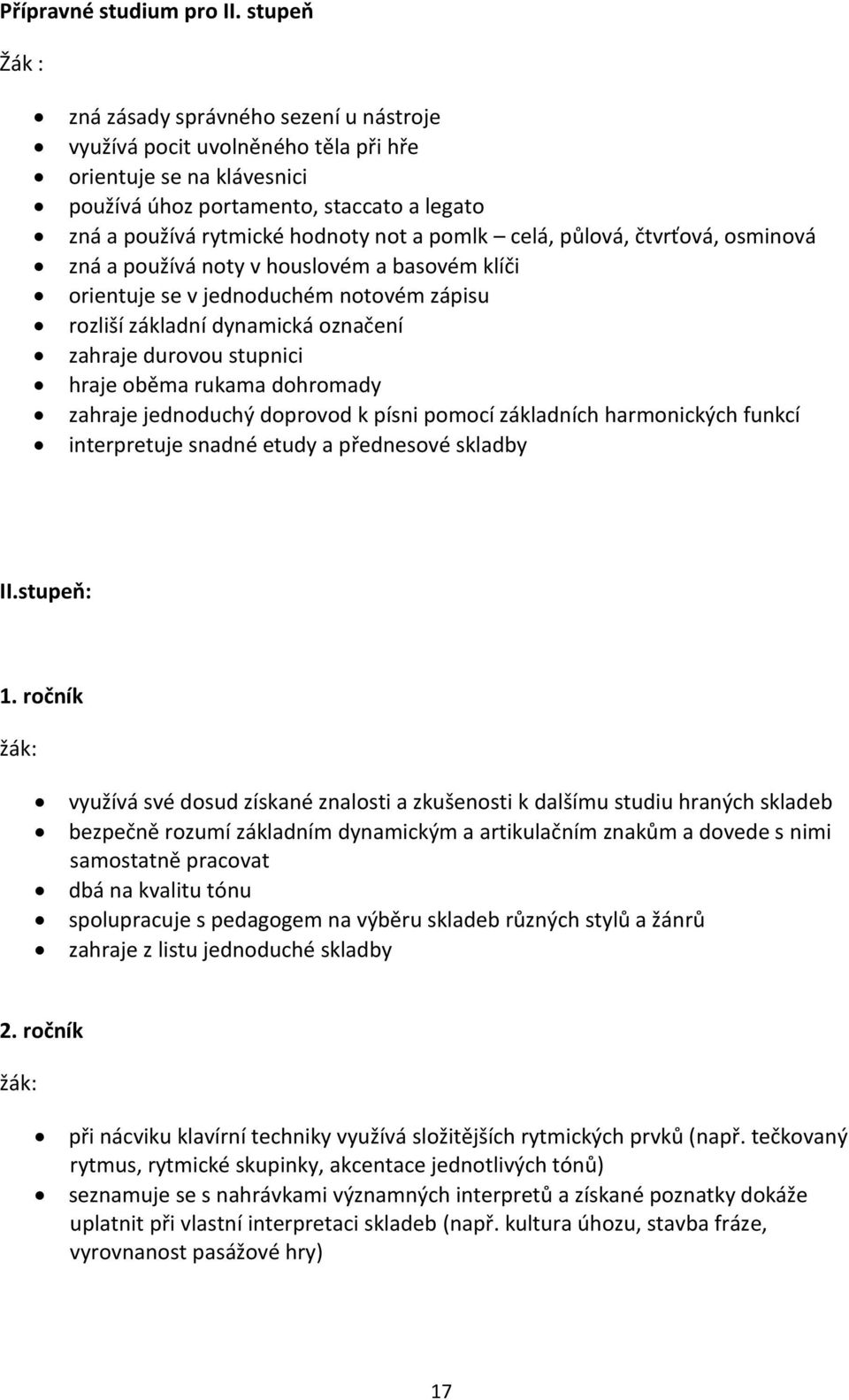 pomlk celá, půlová, čtvrťová, osminová zná a používá noty v houslovém a basovém klíči orientuje se v jednoduchém notovém zápisu rozliší základní dynamická označení zahraje durovou stupnici hraje