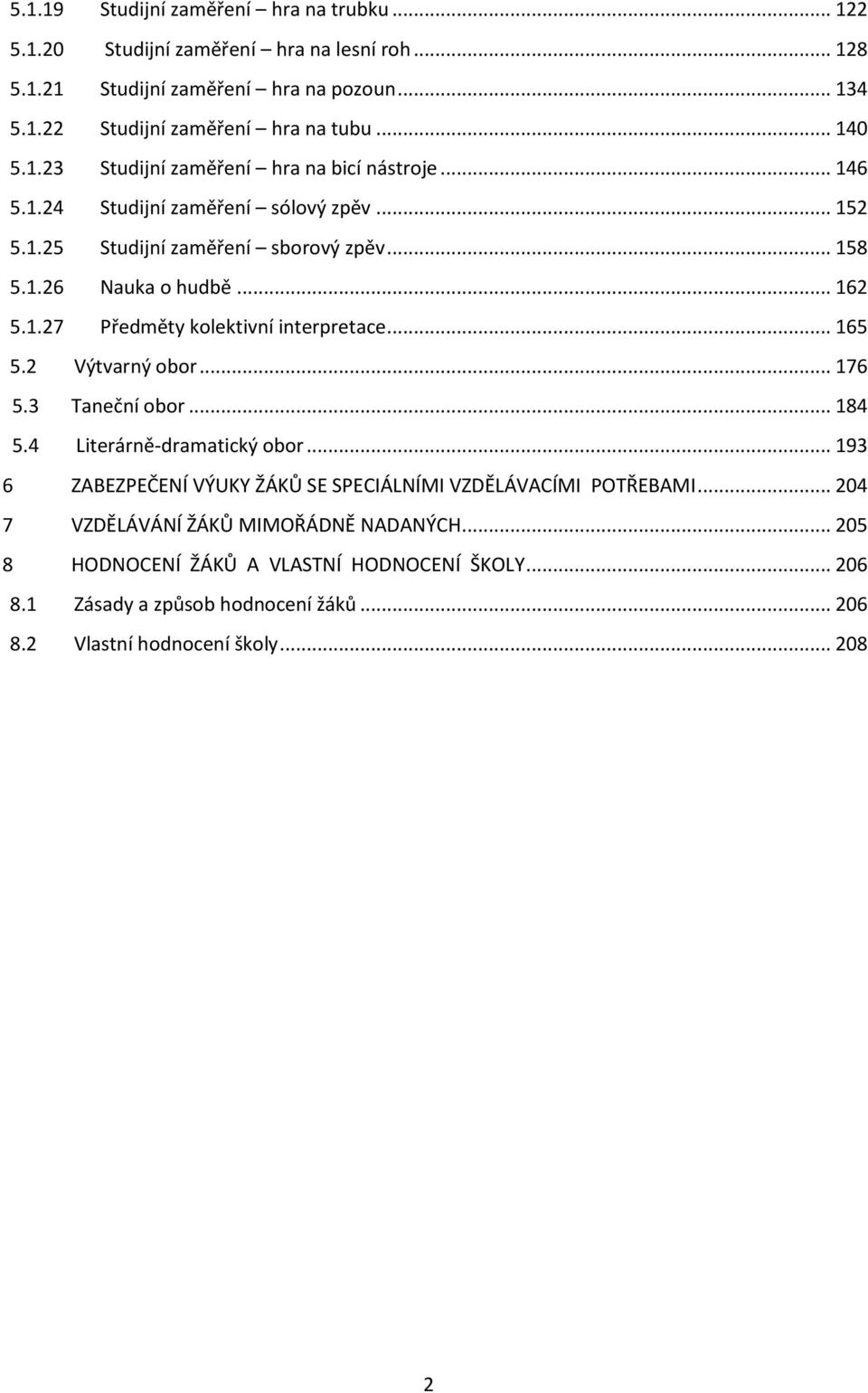 .. 165 5.2 Výtvarný obor... 176 5.3 Taneční obor... 184 5.4 Literárně-dramatický obor... 193 6 ZABEZPEČENÍ VÝUKY ŽÁKŮ SE SPECIÁLNÍMI VZDĚLÁVACÍMI POTŘEBAMI.