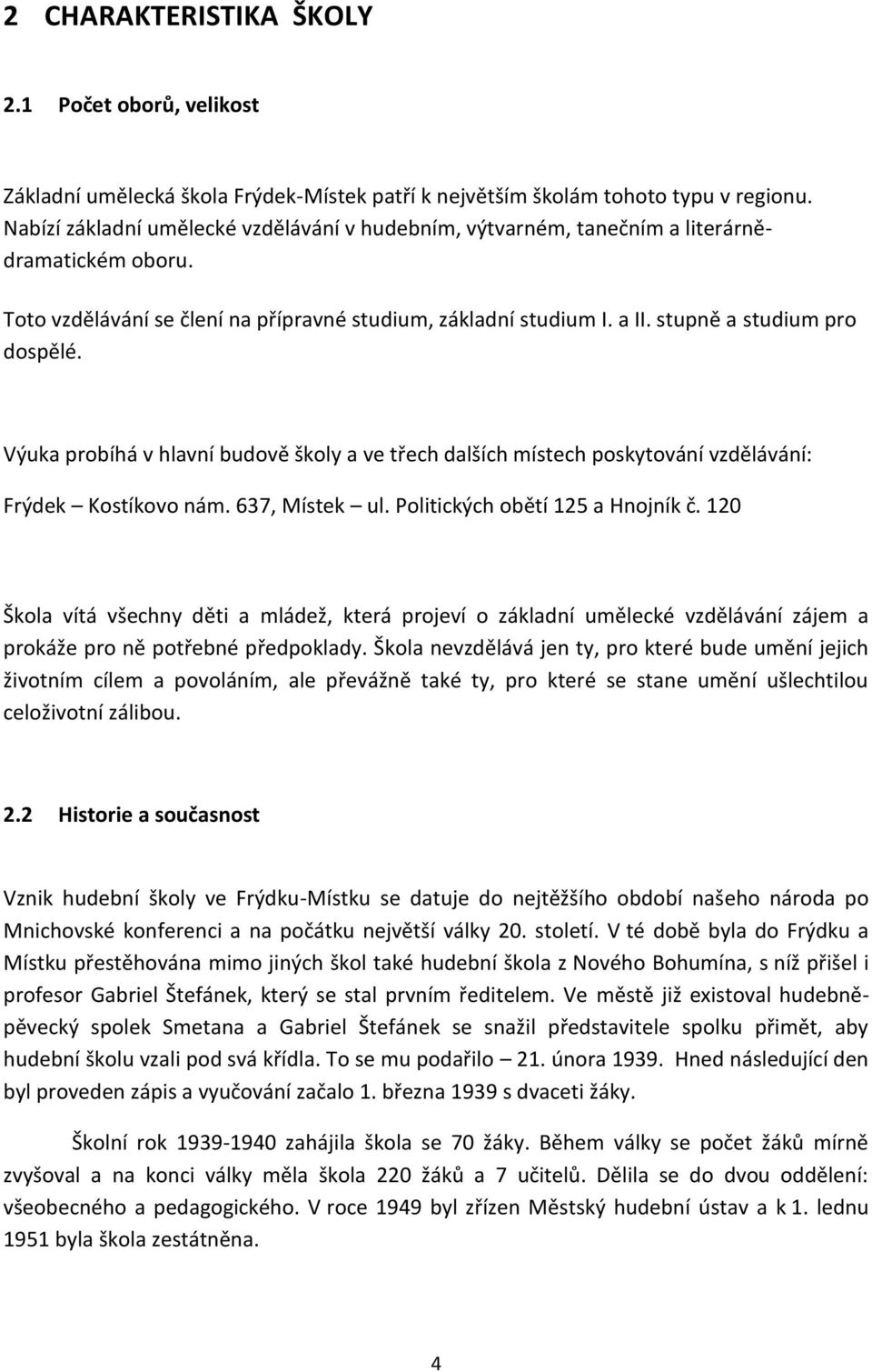 Výuka probíhá v hlavní budově školy a ve třech dalších místech poskytování vzdělávání: Frýdek Kostíkovo nám. 637, Místek ul. Politických obětí 125 a Hnojník č.