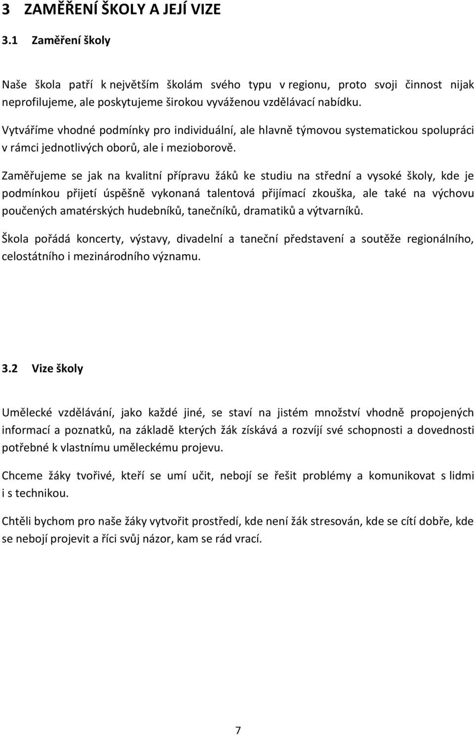 Zaměřujeme se jak na kvalitní přípravu žáků ke studiu na střední a vysoké školy, kde je podmínkou přijetí úspěšně vykonaná talentová přijímací zkouška, ale také na výchovu poučených amatérských