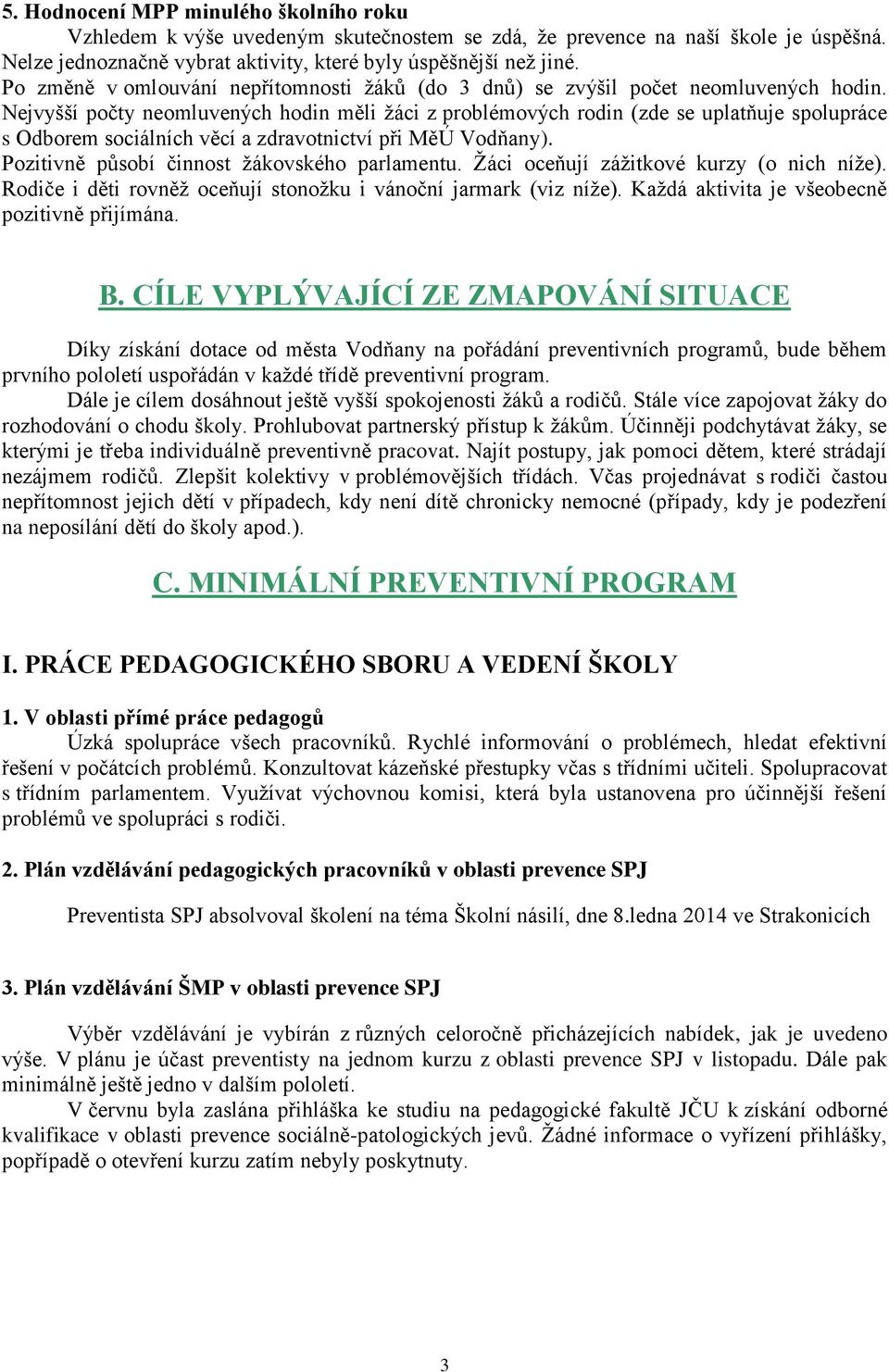 Nejvyšší počty neomluvených hodin měli žáci z problémových rodin (zde se uplatňuje spolupráce s Odborem sociálních věcí a zdravotnictví při MěÚ Vodňany).