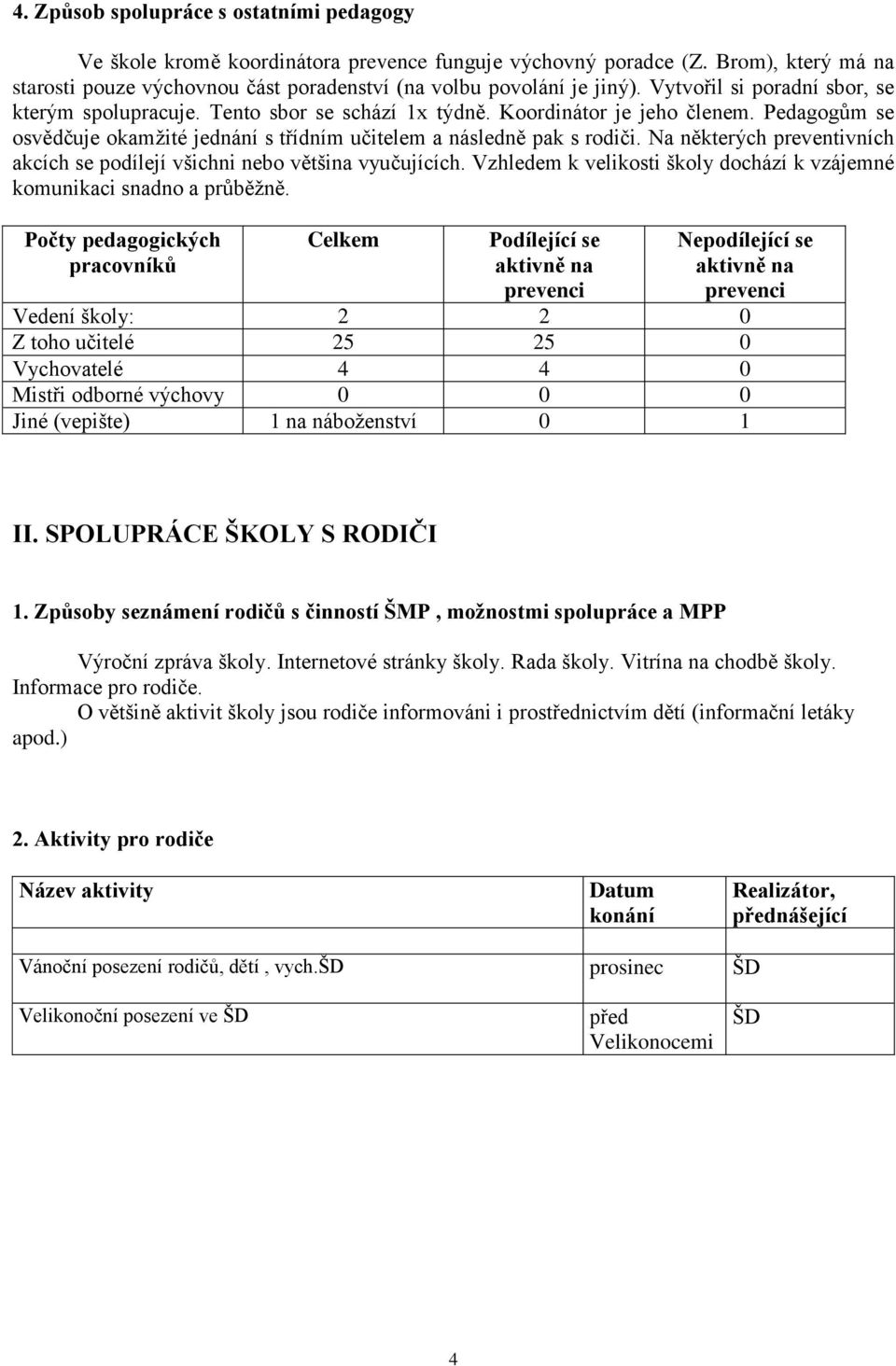 Na některých preventivních akcích se podílejí všichni nebo většina vyučujících. Vzhledem k velikosti školy dochází k vzájemné komunikaci snadno a průběžně.