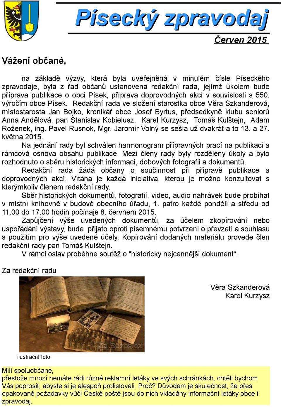 Redakční rada ve složení starostka obce Věra Szkanderová, místostarosta Jan Bojko, kronikář obce Josef Byrtus, předsedkyně klubu seniorů Anna Andělová, pan Stanislav Kobielusz, Karel Kurzysz, Tomáš