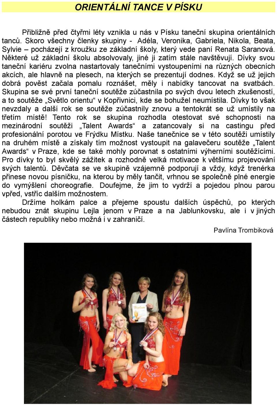 Některé už základní školu absolvovaly, jiné ji zatím stále navštěvují.
