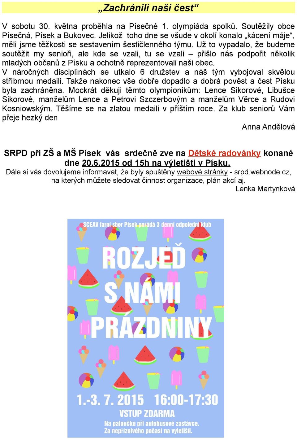 Už to vypadalo, že budeme soutěžit my senioři, ale kde se vzali, tu se vzali přišlo nás podpořit několik mladých občanů z Písku a ochotně reprezentovali naši obec.