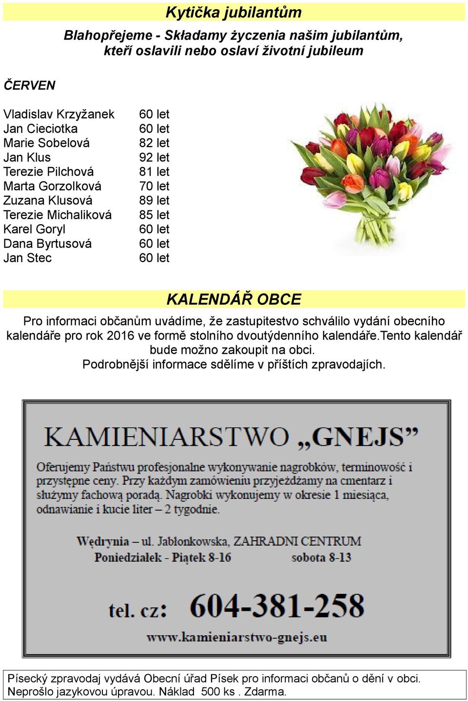 informaci občanům uvádíme, že zastupitestvo schválilo vydání obecního kalendáře pro rok 2016 ve formě stolního dvoutýdenního kalendáře.