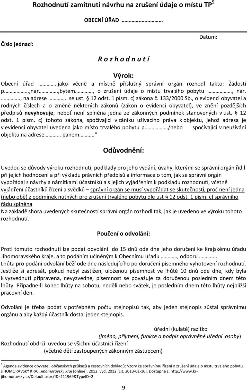 , o evidenci obyvatel a rodných číslech a o změně některých zákonů (zákon o evidenci obyvatel), ve znění pozdějších předpisů nevyhovuje, neboť není splněna jedna ze zákonných podmínek stanovených v