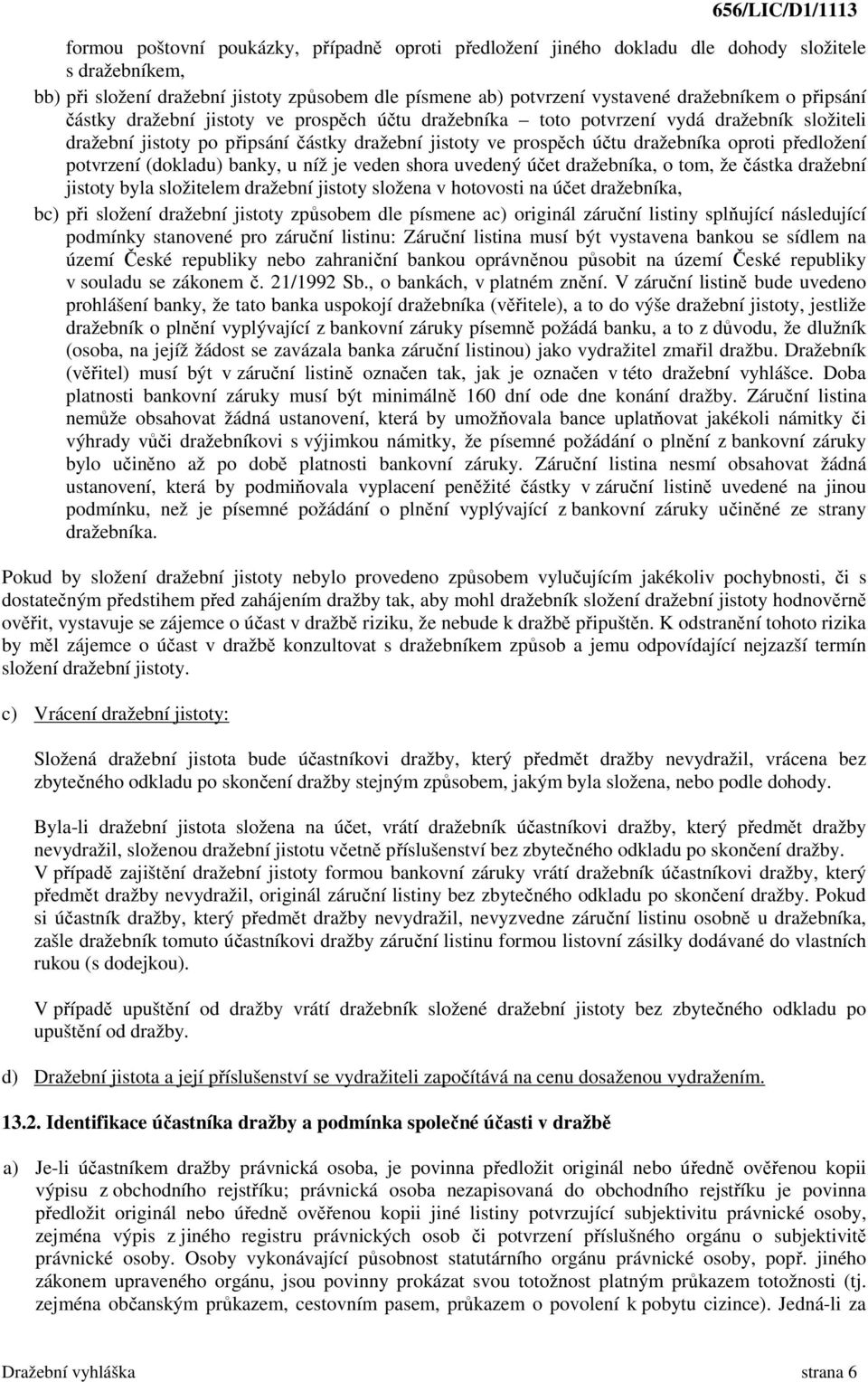 potvrzení (dokladu) banky, u níž je veden shora uvedený účet dražebníka, o tom, že částka dražební jistoty byla složitelem dražební jistoty složena v hotovosti na účet dražebníka, bc) při složení