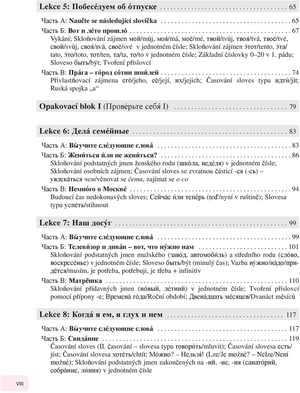 этот/tento, эта/ tato, это/toto, тот/ten, та/ta, то/to v jednotném čísle; Základní číslovky 0 20 v 1. pádu; Sloveso быть/být; Tvoření příslovcí Часть В: Прага город сотни шпилей.