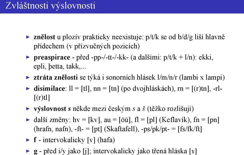 .. ztráta znělosti se týká i sonorních hlásek l/m/n/r (lambi x lampi) disimilace: ll = [tl], nn = [tn] (po dvojhláskách), rn = [(r)tn], -rl- [(r)tl] výslovnost