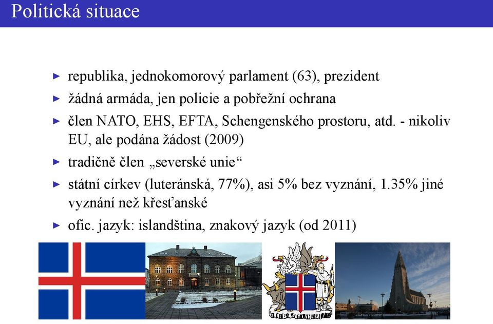 - nikoliv EU, ale podána žádost (2009) tradičně člen severské unie státní církev
