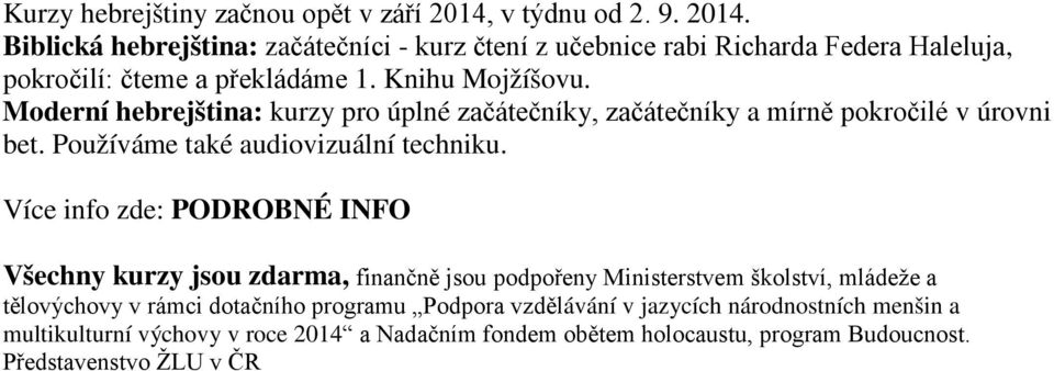 Více info zde: PODROBNÉ INFO Všechny kurzy jsou zdarma, finančně jsou podpořeny Ministerstvem školství, mládeže a tělovýchovy v rámci dotačního programu Podpora