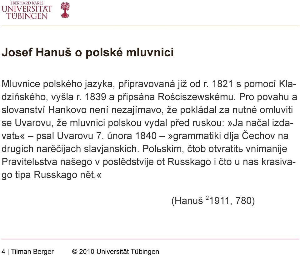 Pro povahu a slovanství Hankovo není nezajímavo, že pokládal za nutné omluviti se Uvarovu, že mluvnici polskou vydal před ruskou:»ja načal