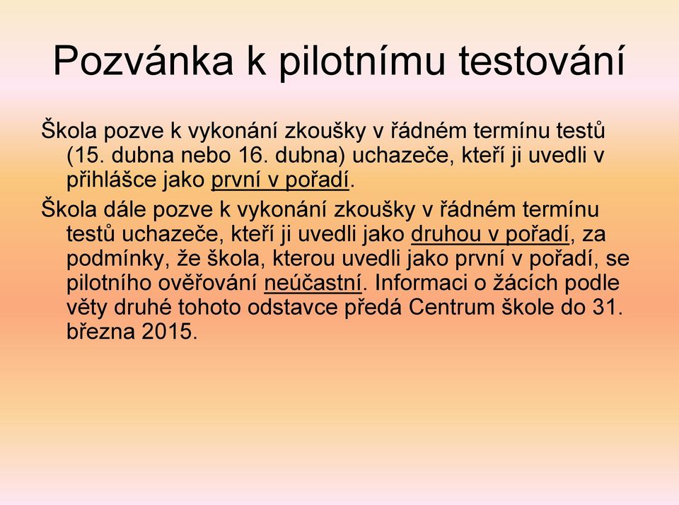 Škola dále pozve k vykonání zkoušky v řádném termínu testů uchazeče, kteří ji uvedli jako druhou v pořadí, za