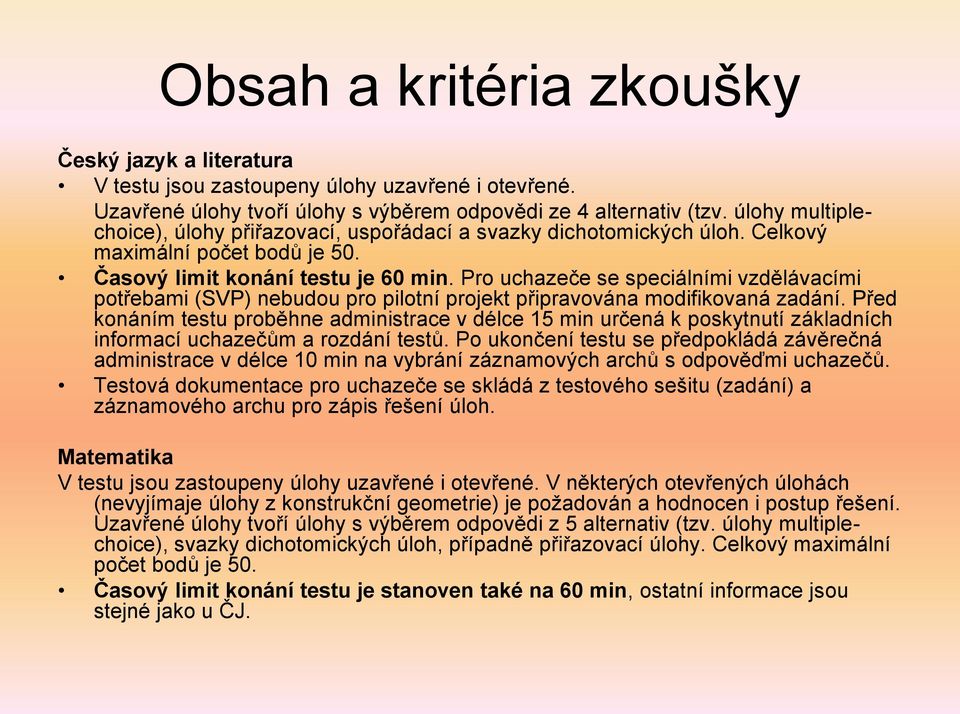 Pro uchazeče se speciálními vzdělávacími potřebami (SVP) nebudou pro pilotní projekt připravována modifikovaná zadání.