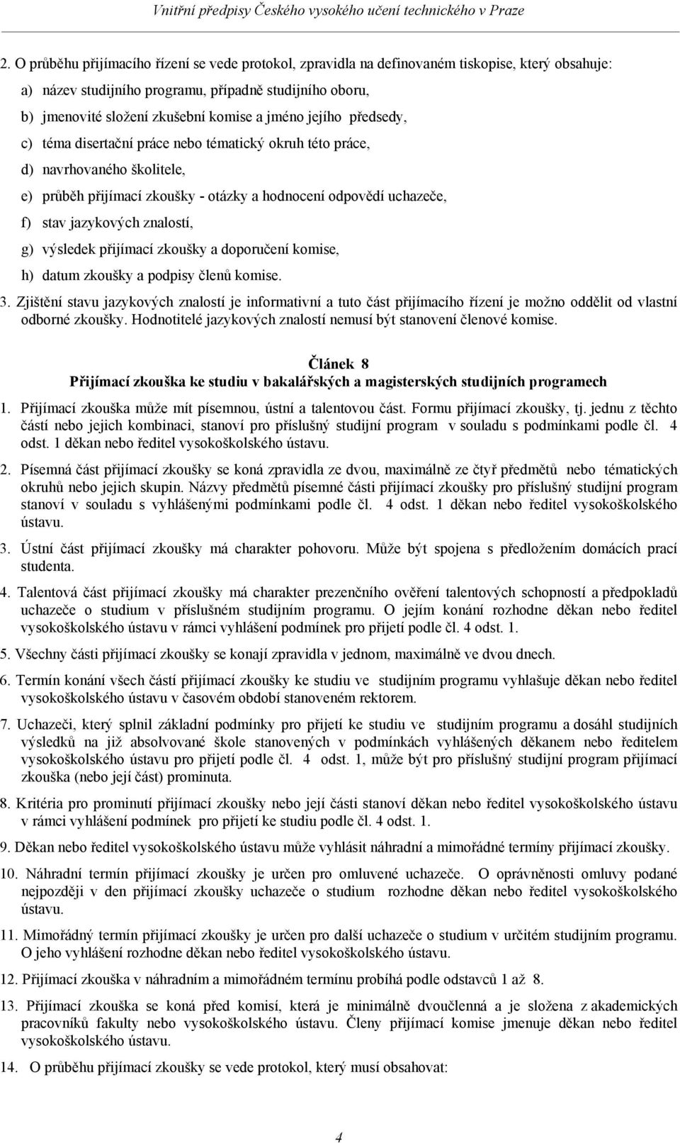 znalostí, g) výsledek přijímací zkoušky a doporučení komise, h) datum zkoušky a podpisy členů komise. 3.