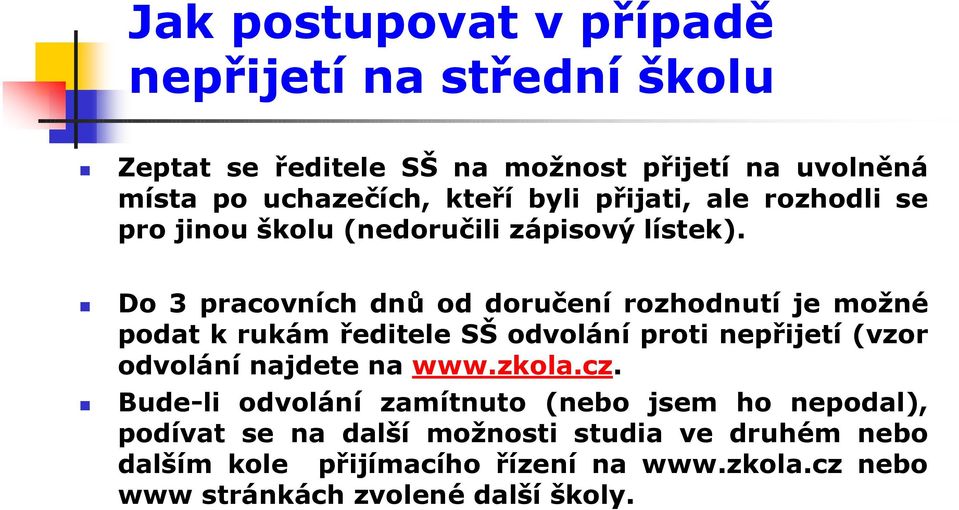 Do 3 pracovních dnů od doručení rozhodnutí je možné podat k rukám ředitele SŠ odvolání proti nepřijetí (vzor odvolání najdete na www.