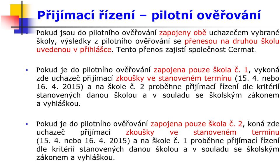 2 proběhne přijímací řízení dle kritérií stanovených danou školou a v souladu se školským zákonem a vyhláškou. Pokud je do pilotního ověřování zapojena pouze škola č.