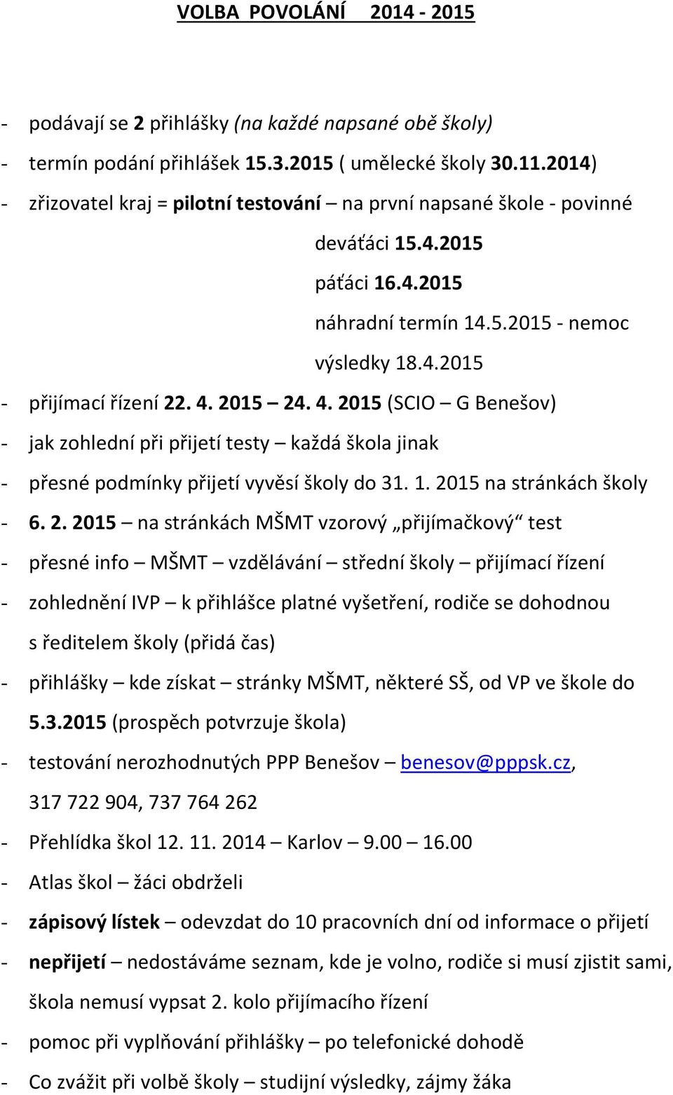 4. 2015 (SCIO G Benešov) - jak zohlední při přijetí testy každá škola jinak - přesné podmínky přijetí vyvěsí do 31. 1. 2015 na stránkách - 6. 2. 2015 na stránkách MŠMT vzorový přijímačkový test -