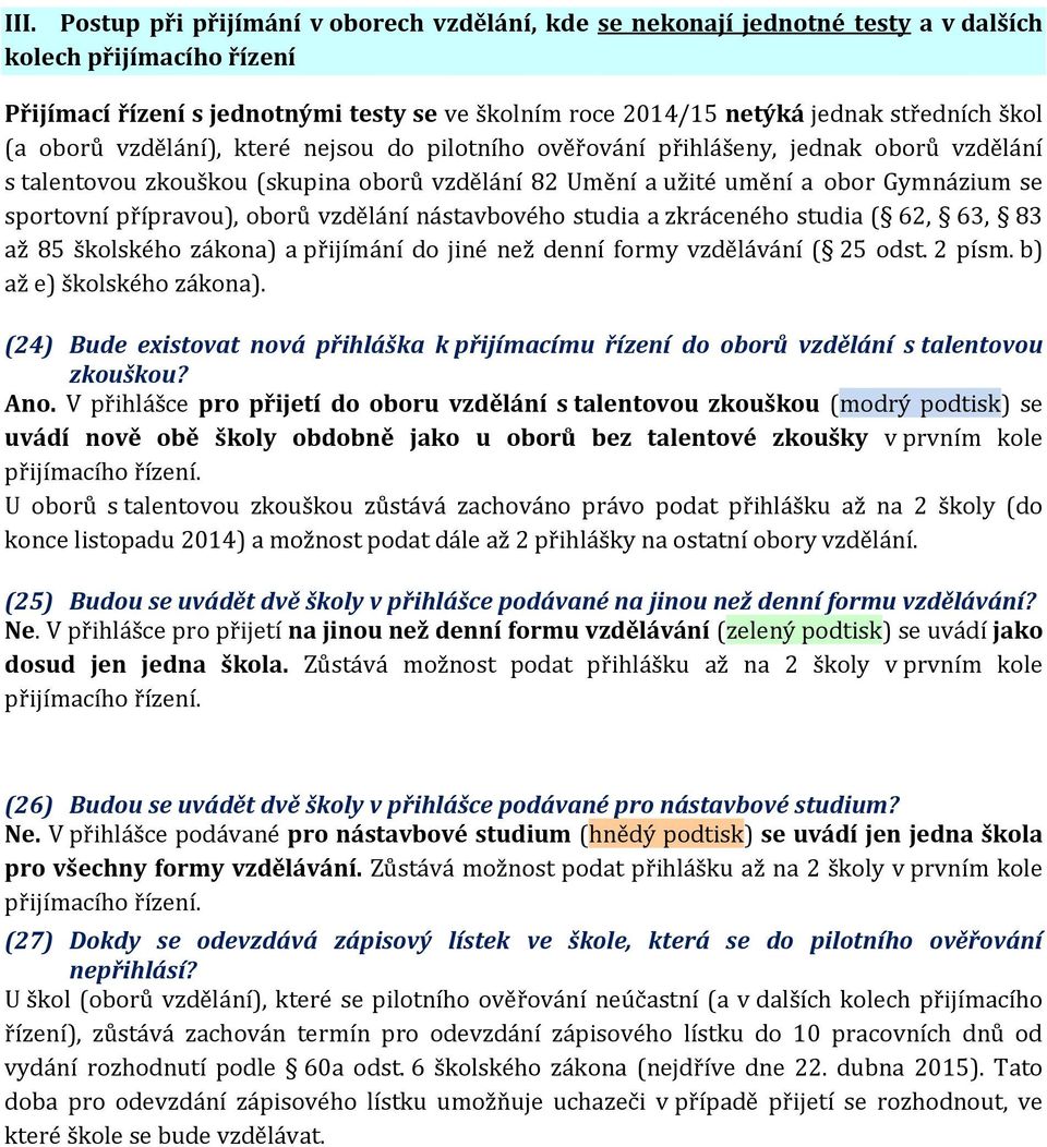 sportovní přípravou), oborů vzdělání nástavbového studia a zkráceného studia ( 62, 63, 83 až 85 školského zákona) a přijímání do jiné než denní formy vzdělávání ( 25 odst. 2 písm.