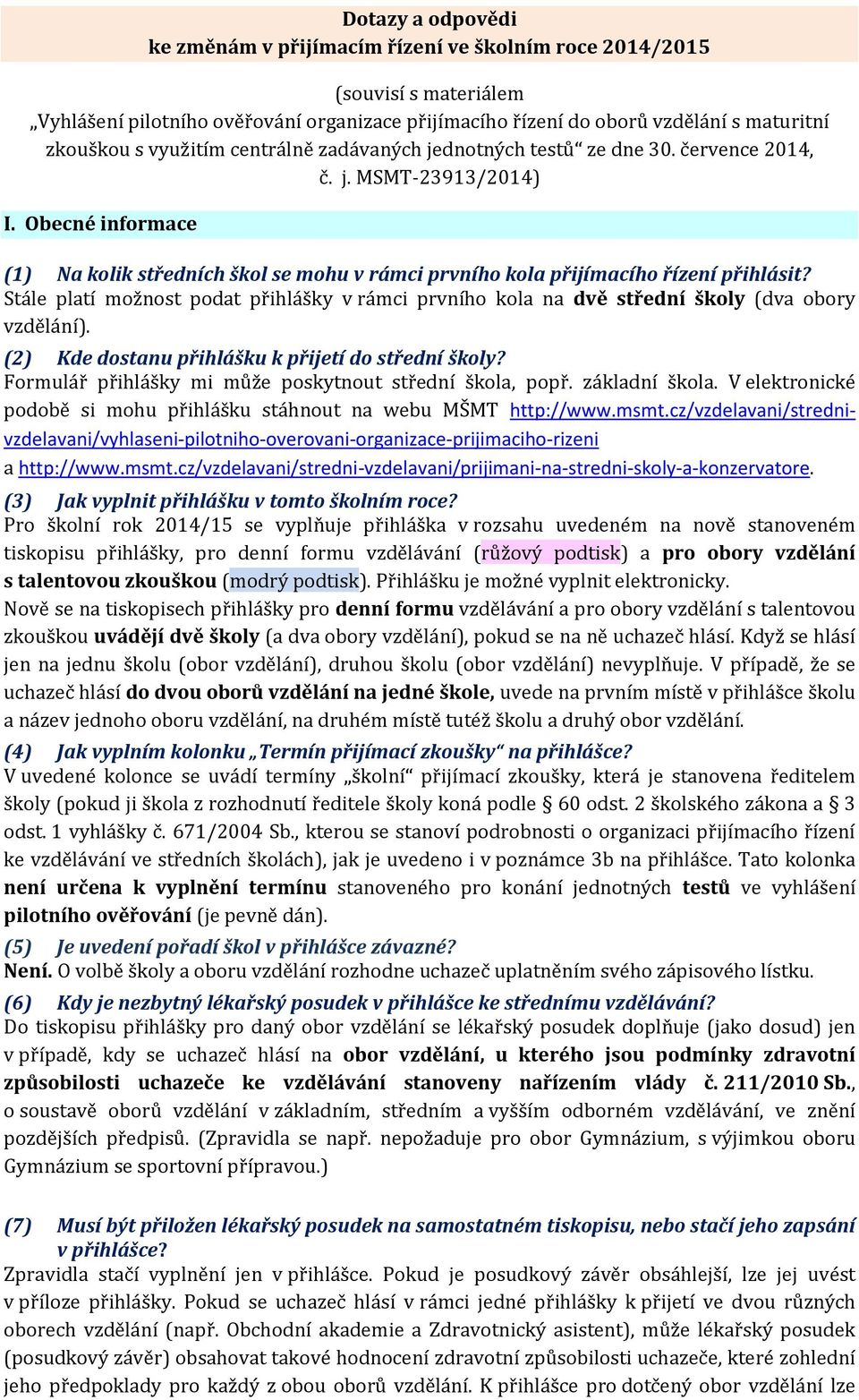 Obecné informace (1) Na kolik středních škol se mohu v rámci prvního kola přijímacího řízení přihlásit? Stále platí možnost podat přihlášky v rámci prvního kola na dvě střední (dva obory vzdělání).