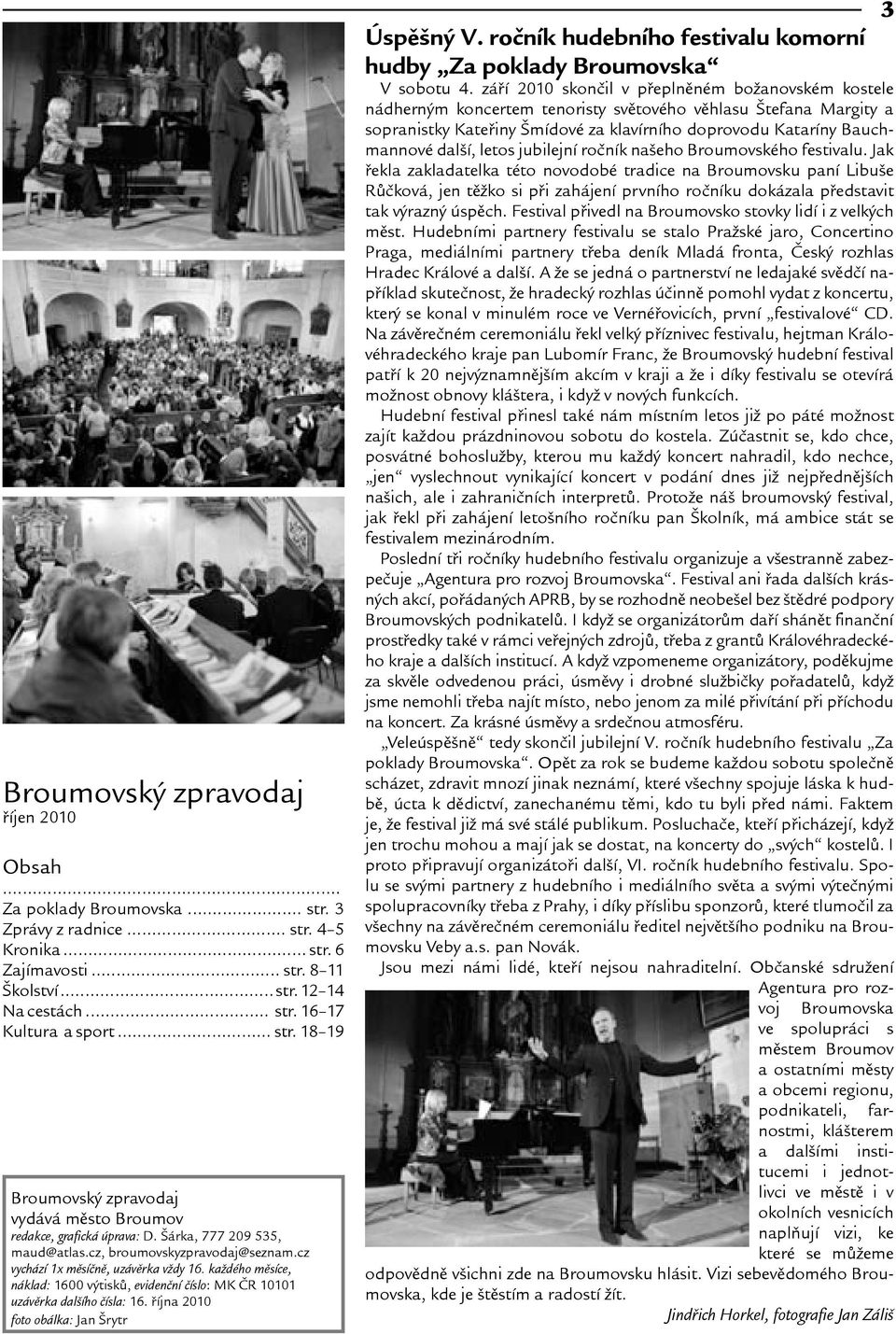 kadého mìsíce, náklad: 1600 výtiskù, evidenèní èíslo: MK ÈR 10101 uzávìrka dalího èísla: 16. øíjna 2010 foto obálka: Jan rytr 3 Úspìný V.