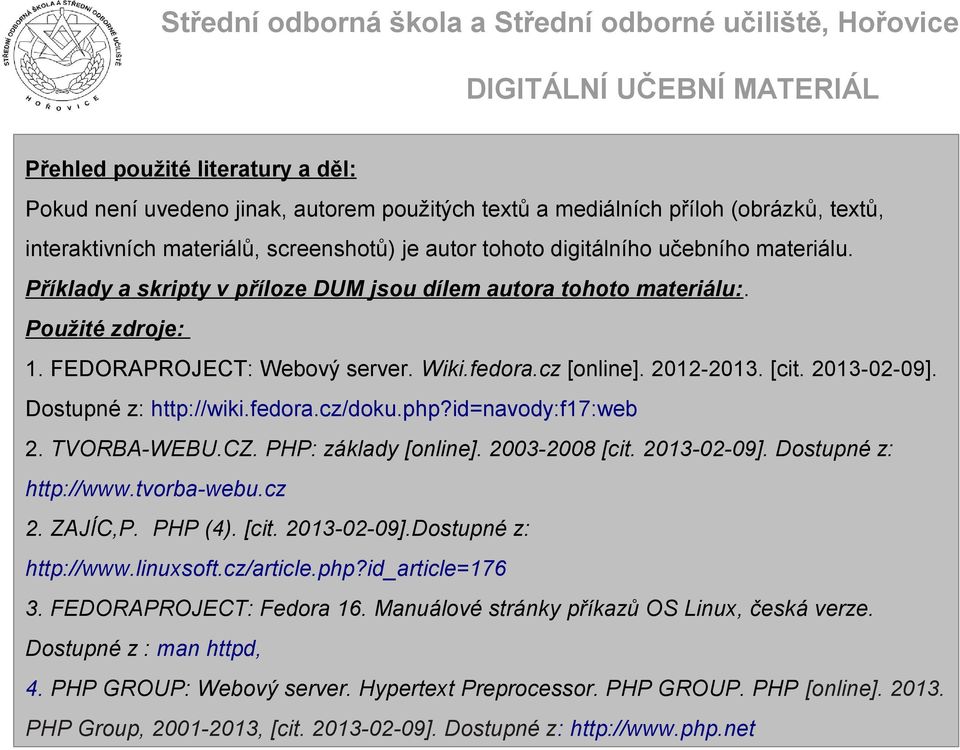 Dostupné z: http://wiki.fedora.cz/doku.php?id=navody:f17:web 2. TVORBA-WEBU.CZ. PHP: základy [online]. 2003-2008 [cit. 2013-02-09]. Dostupné z: http://www.tvorba-webu.cz 2. ZAJÍC,P. PHP (4). [cit. 2013-02-09].Dostupné z: http://www.linuxsoft.