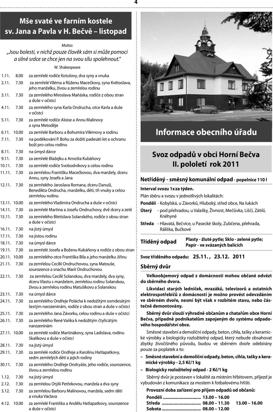 11. 7.30 za zemřelého syna Karla Ondrucha, otce Karla a duše v očistci 5.11. 7.30 za zemřelé rodiče Aloise a Annu Malinovy a syna Metoděje 6.11. 10.