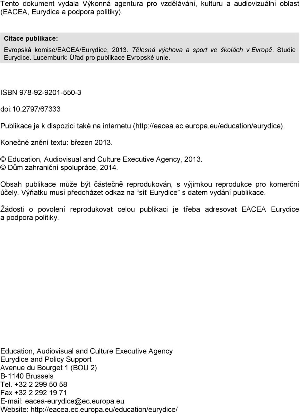 2797/67333 Publikace je k dispozici také na internetu (http://eacea.ec.europa.eu/education/eurydice). Konečné znění textu: březen 2013. Education, Audiovisual and Culture Executive Agency, 2013.