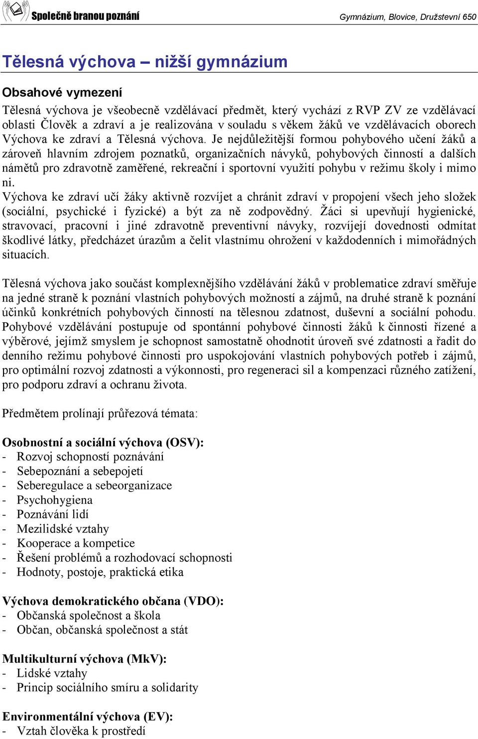 Je nejdůležitější formou pohybového učení žáků a zároveň hlavním zdrojem poznatků, organizačních návyků, pohybových činností a dalších námětů pro zdravotně zaměřené, rekreační i sportovní využití