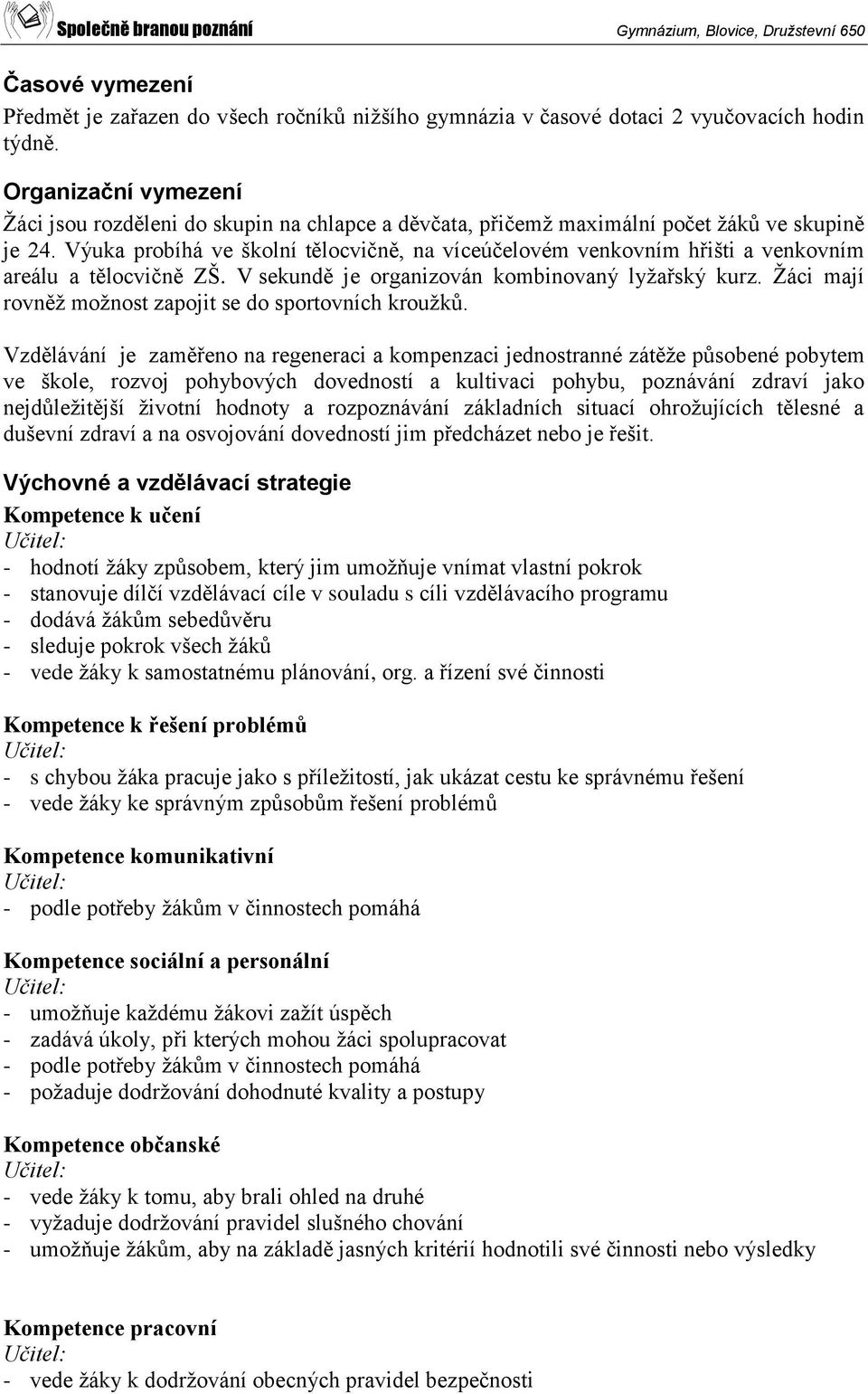 Výuka probíhá ve školní tělocvičně, na víceúčelovém venkovním hřišti a venkovním areálu a tělocvičně ZŠ. V sekundě je organizován kombinovaný lyžařský kurz.