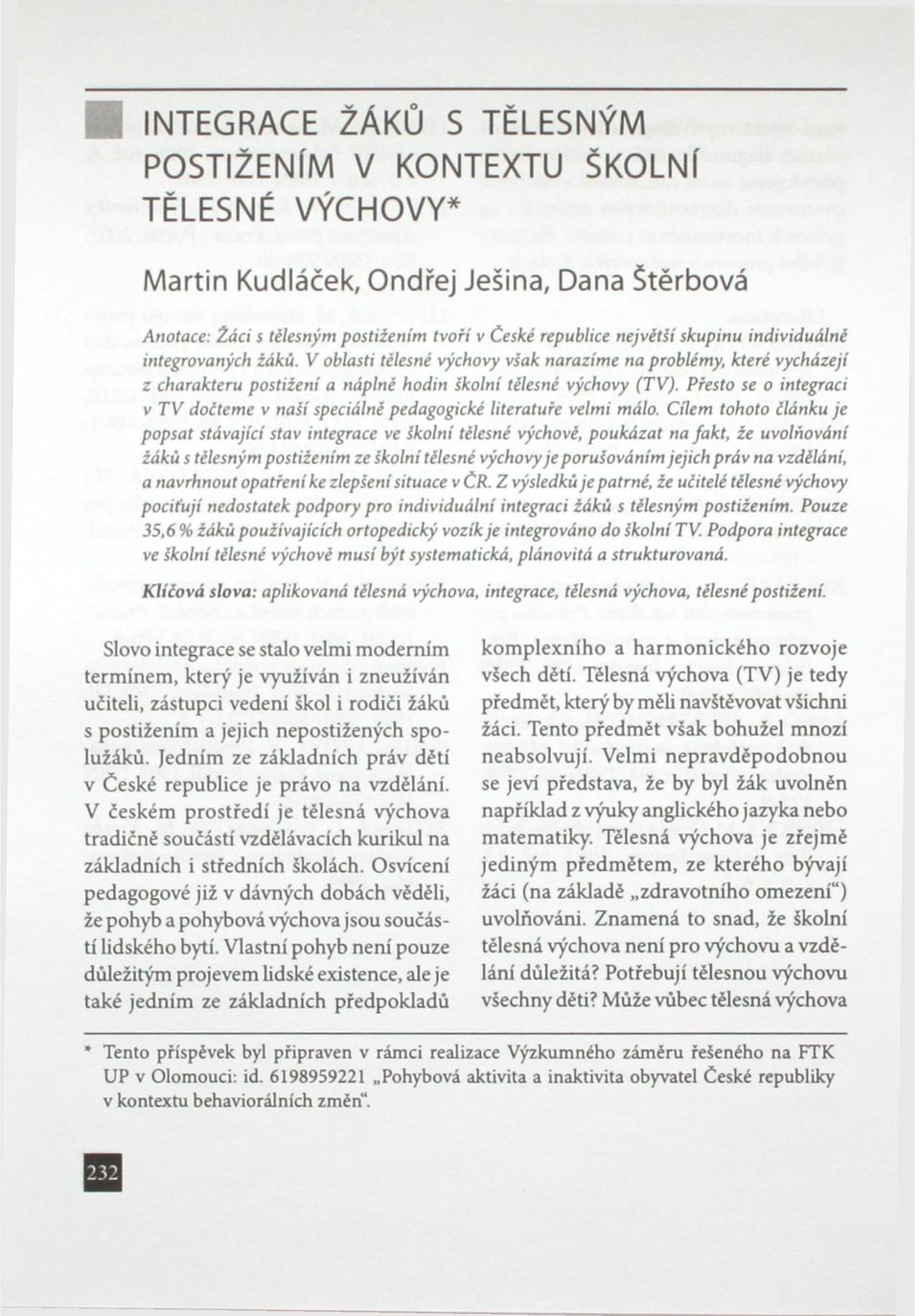 Přesto se o integraci v TV dočteme v naši speciálně pedagogické literatuře velmi málo.