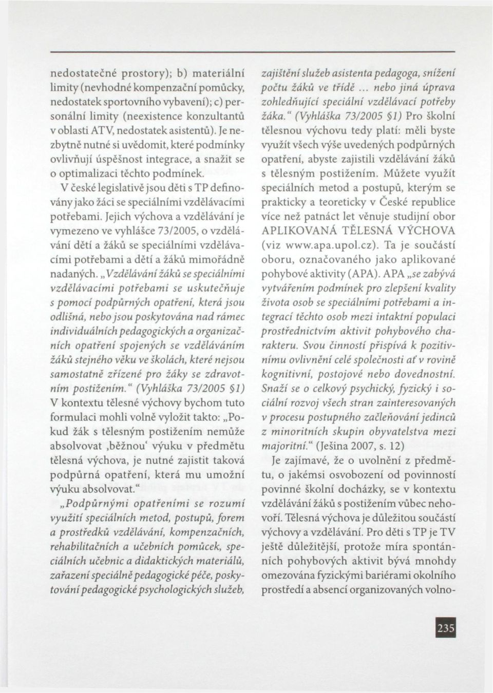 V české legislativě jsou děti s TP definovány jako žáci se speciálními vzdělávacími potřebami.