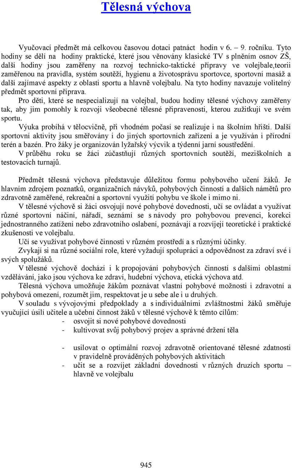 pravidla, systém soutěží, hygienu a životosprávu sportovce, sportovní masáž a další zajímavé aspekty z oblasti sportu a hlavně volejbalu. Na tyto hodiny navazuje volitelný předmět sportovní příprava.