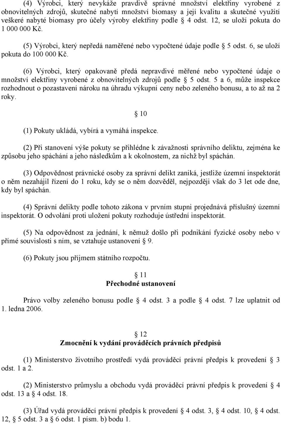 (6) Výrobci, který opakovaně předá nepravdivé měřené nebo vypočtené údaje o množství elektřiny vyrobené z obnovitelných zdrojů podle 5 odst.