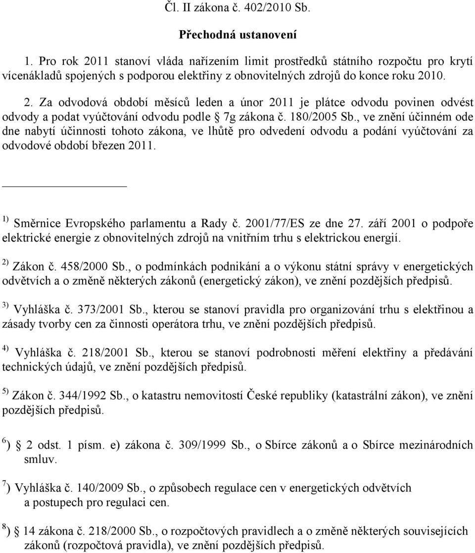 180/2005 Sb., ve znění účinném ode dne nabytí účinnosti tohoto zákona, ve lhůtě pro odvedení odvodu a podání vyúčtování za odvodové období březen 2011. 1) Směrnice Evropského parlamentu a Rady č.