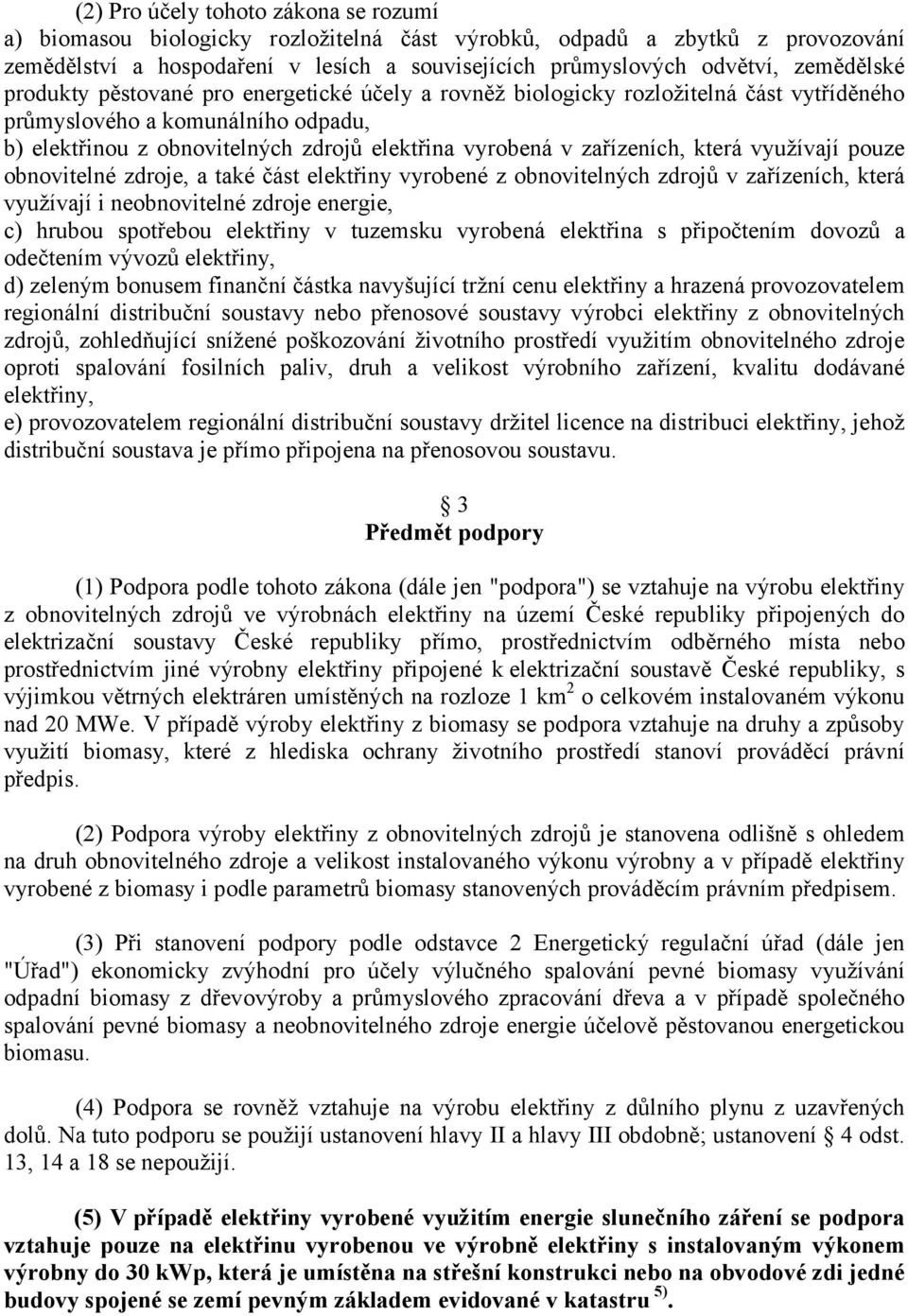 zařízeních, která využívají pouze obnovitelné zdroje, a také část elektřiny vyrobené z obnovitelných zdrojů v zařízeních, která využívají i neobnovitelné zdroje energie, c) hrubou spotřebou elektřiny