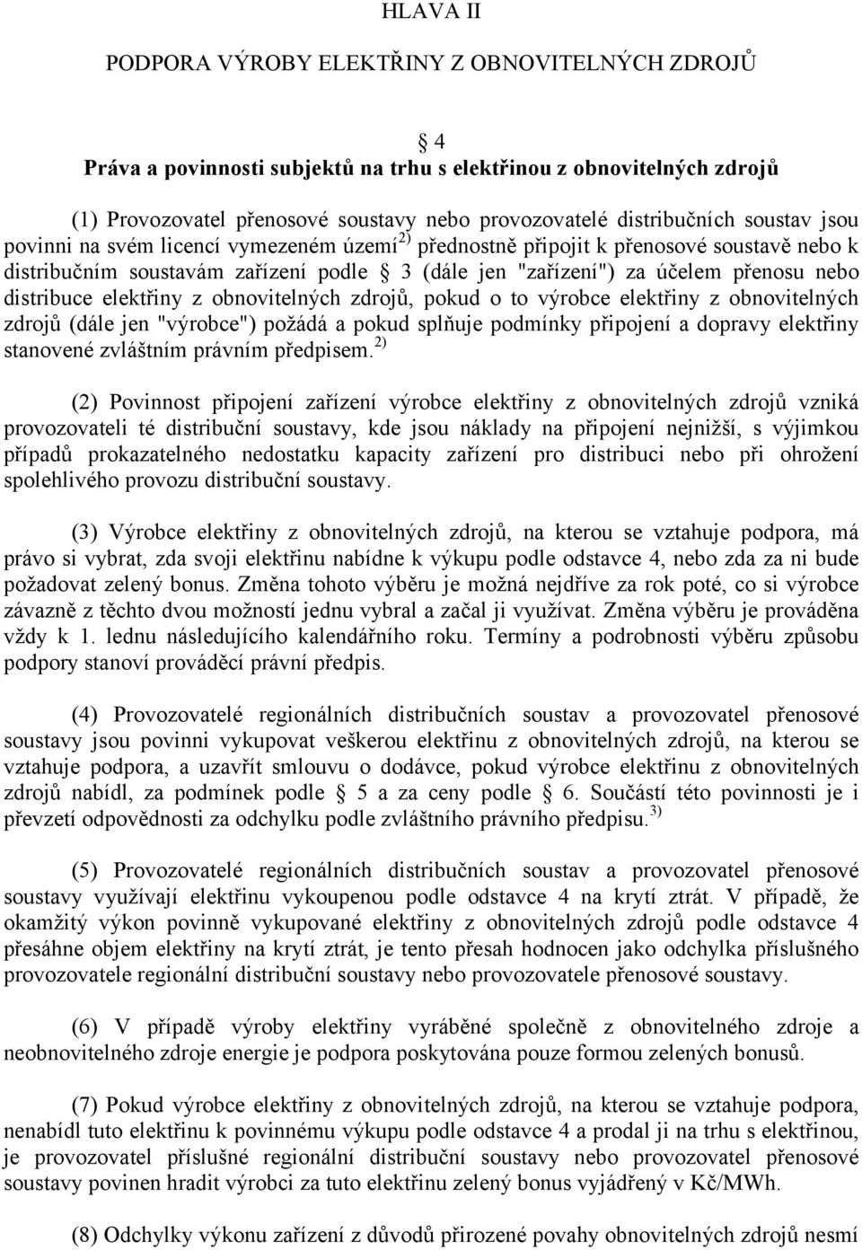 elektřiny z obnovitelných zdrojů, pokud o to výrobce elektřiny z obnovitelných zdrojů (dále jen "výrobce") požádá a pokud splňuje podmínky připojení a dopravy elektřiny stanovené zvláštním právním