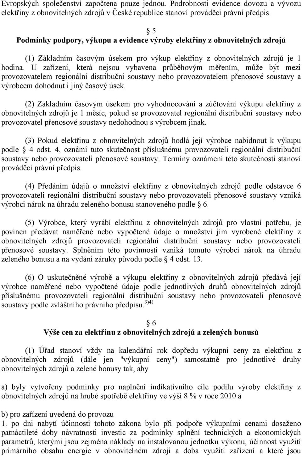 U zařízení, která nejsou vybavena průběhovým měřením, může být mezi provozovatelem regionální distribuční soustavy nebo provozovatelem přenosové soustavy a výrobcem dohodnut i jiný časový úsek.